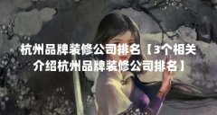 杭州品牌装修公司排名【3个相关介绍杭州品牌装修公司排名】