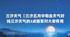 三沙天气【三沙五月中旬去天气好吗三沙天气的2点解答对大家有用】