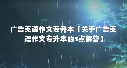 广告英语作文专升本【关于广告英语作文专升本的3点解答】