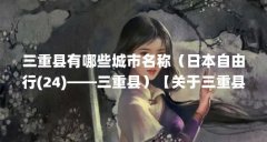 三重县有哪些城市名称(日本自由行(24)——三重县)【关于三重县、松阪市、