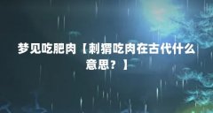 梦见吃肥肉【刺猬吃肉在古代什么意思？】