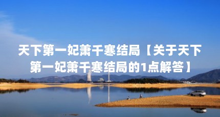 天下第一妃萧千寒结局【关于天下第一妃萧千寒结局的1点解答】