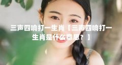 三声四响打一生肖【三声四响打一生肖是什么意思？】