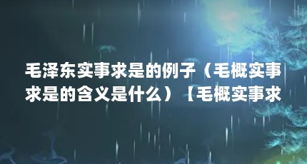 毛泽东实事求是的例子（毛概实事求是的含义是什么）【毛概实事求是的含义是什么】