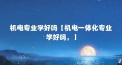 机电专业学好吗【机电一体化专业学好吗，】