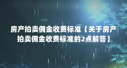 房产拍卖佣金收费标准【关于房产拍卖佣金收费标准的2点解答】