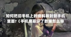 如何把旧手机上的资料转到新手机里面?（手机屏幕坏了数据怎么导入新手机）