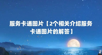 服务卡通图片【2个相关介绍服务卡通图片的解答】