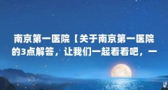 南京第一医院【关于南京第一医院的3点解答,让我们一起看看吧,一起看看吧