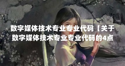 数字媒体技术专业专业代码【关于数字媒体技术专业专业代码的4点解答】