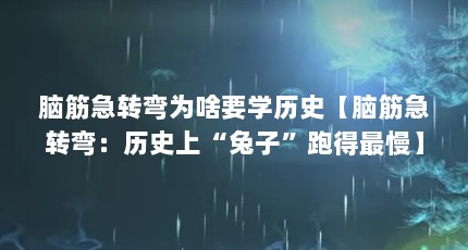 脑筋急转弯为啥要学历史【脑筋急转弯：历史上“兔子”跑得最慢】