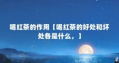 喝红茶的作用【喝红茶的好处和坏处各是什么，】