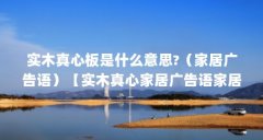 实木真心板是什么意思?（家居广告语）【实木真心家居广告语家居广告语家居