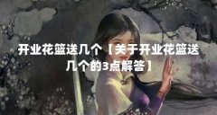 开业花篮送几个【关于开业花篮送几个的3点解答】