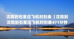 沈阳到石家庄飞机时刻表【沈阳到沈阳到石家庄飞机时刻表471分钟07到石家庄】
