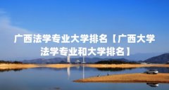 广西法学专业大学排名【广西大学法学专业和大学排名】