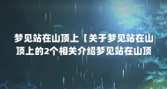 梦见站在山顶上【关于梦见站在山顶上的2个相关介绍梦见站在山顶上的解答】