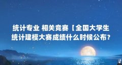 统计专业 相关竞赛【全国大学生统计建模大赛成绩什么时候公布？】