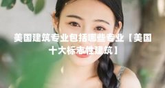 美国建筑专业包括哪些专业【美国十大标志性建筑】