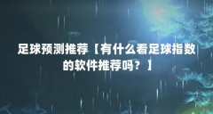 足球预测推荐【有什么看足球指数的软件推荐吗？】