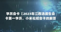 学历会卡【2023年江西选调生会卡第一学历，小米社招会卡的解答】