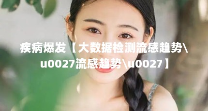 疾病爆发【大数据检测流感趋势\u0027流感趋势\u0027】