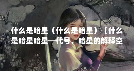 什么是暗星（什么是暗星）【什么是暗星暗星—代号，暗星的解释空天母舰答】