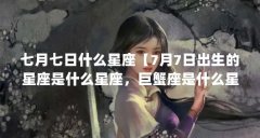 七月七日什么星座【7月7日出生的星座是什么星座，巨蟹座是什么星座】