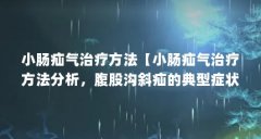 小肠疝气治疗方法【小肠疝气治疗方法分析,腹股沟斜疝的典型症状分析】