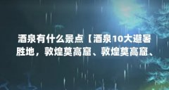 酒泉有什么景点【酒泉10大避暑胜地,敦煌莫高窟、敦煌莫高窟、敦煌莫高窟】