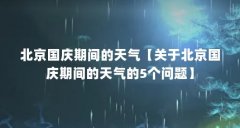 北京国庆期间的天气【关于北京国庆期间的天气的5个问题】