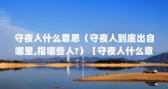 守夜人什么意思（守夜人到底出自哪里,指哪些人?）【守夜人什么意思守夜人什