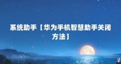系统助手【华为手机智慧助手关闭方法】