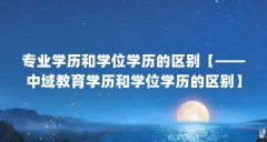 专业学历和学位学历的区别【——中域教育学历和学位学历的区别】