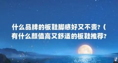 什么品牌的板鞋脚感好又不贵?（有什么颜值高又舒适的板鞋推荐?）【vans范斯、