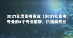 2021年度国考专业【2021年国考专业的4个专业解答，机械类专业考生需慎重考虑】