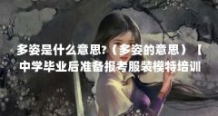 多姿是什么意思?(多姿的意思)【中学毕业后准备报考服装模特培训班服装模