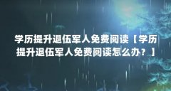学历提升退伍军人免费阅读【学历提升退伍军人免费阅读怎么办？】
