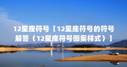 12星座符号【12星座符号的符号解答（12星座符号图案样式）】