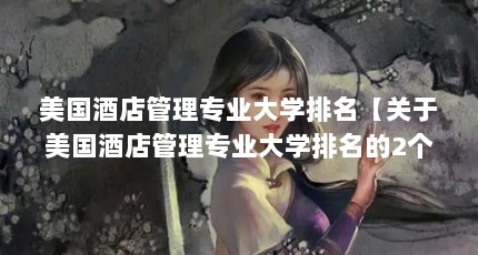 美国酒店管理专业大学排名【关于美国酒店管理专业大学排名的2个解答】