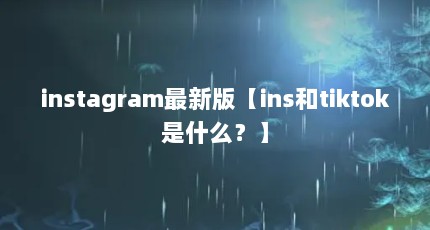 instagram最新版【ins和tiktok是什么？】