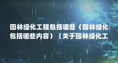 园林绿化工程包括哪些（园林绿化包括哪些内容）【关于园林绿化工程的一些问