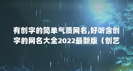 有创字的简单气质网名,好听含创字的网名大全2022最新版（创艺宝贝的经营理念）【创艺舞蹈学院全女班网名介绍】