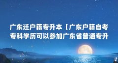 广东迁户籍专升本【广东户籍自考专科学历可以参加广东省普通专升本的学历吗】