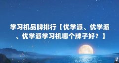 学习机品牌排行【优学派、优学派、优学派学习机哪个牌子好？】