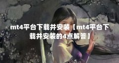 mt4平台下载并安装【mt4平台下载并安装的4点解答】