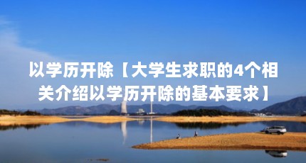 以学历开除【大学生求职的4个相关介绍以学历开除的基本要求】