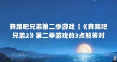奔跑吧兄弟第二季游戏【《奔跑吧兄弟2》第二季游戏的3点解答对大家有用】