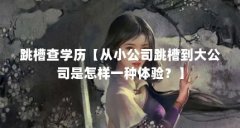 跳槽查学历【从小公司跳槽到大公司是怎样一种体验?】