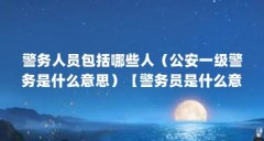 警务人员包括哪些人(公安一级警务是什么意思)【警务员是什么意思警务人员